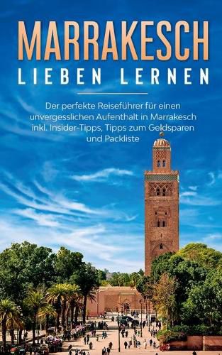 Cover image for Marrakesch lieben lernen: Der perfekte Reisefuhrer fur einen unvergesslichen Aufenthalt in Marrakesch inkl. Insider-Tipps, Tipps zum Geldsparen und Packliste