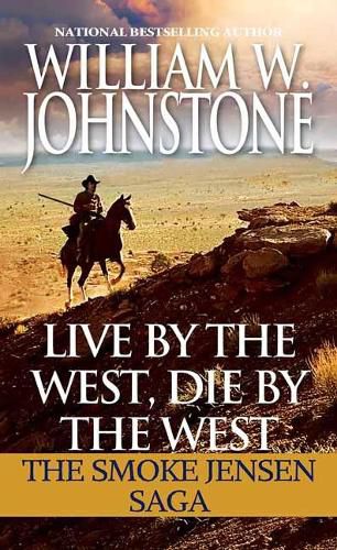 Cover image for Live by the West, Die by the West: The Smoke Jensen Saga