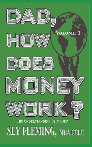 Dad, How Does Money Work? Volume 1 The understanding of Money: The understanding of Money