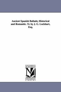 Cover image for Ancient Spanish Ballads; Historical and Romantic. Tr. by J. G. Lockhart, Esq.