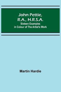 Cover image for John Pettie, R.A., H.R.S.A.; Sixteen examples in colour of the artist's work