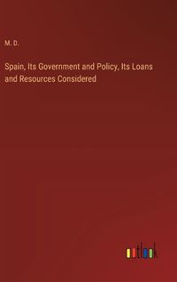 Cover image for Spain, Its Government and Policy, Its Loans and Resources Considered