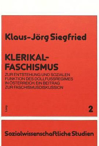 Klerikalfaschismus: Zur Entstehung Und Sozialen Funktion Des Dollfussregimes in Oesterreich. Ein Beitrag Zur Faschismusdiskussion