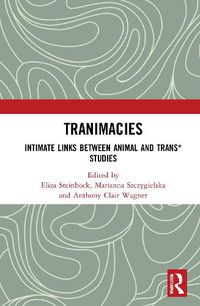 Cover image for Tranimacies: Intimate Links Between Animal and Trans* Studies