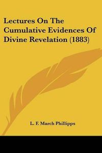 Cover image for Lectures on the Cumulative Evidences of Divine Revelation (1883)