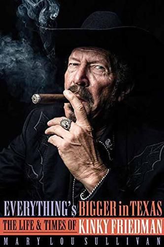 Everything's Bigger in Texas: The Life and Times of Kinky Friedman