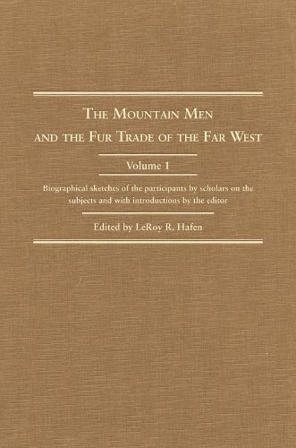 Cover image for The Mountain Men and the Fur Trade of the Far West: Biographical sketches of the participants by scholars on the subjects and with introductions by the editor