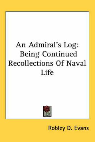 Cover image for An Admiral's Log: Being Continued Recollections of Naval Life