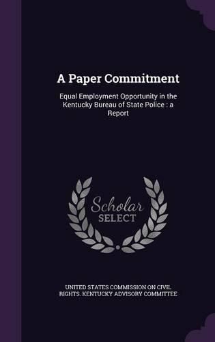 Cover image for A Paper Commitment: Equal Employment Opportunity in the Kentucky Bureau of State Police: A Report
