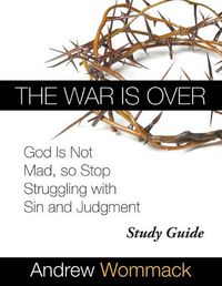 Cover image for The War Is Over Study Guide: God Is Not Mad, so Stop Struggling with Sin and Judgment