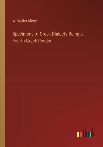 Specimens of Greek Dialects Being a Fourth Greek Reader