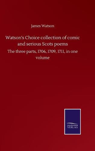 Cover image for Watson's Choice collection of comic and serious Scots poems: The three parts, 1706, 1709, 1711, in one volume