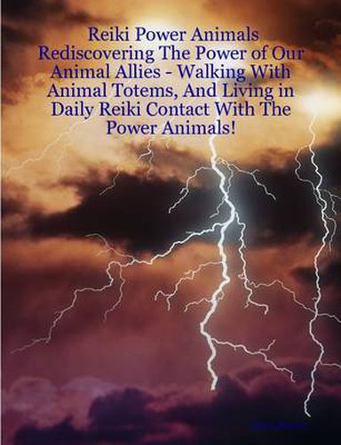 Cover image for Reiki Power Animals: Rediscovering The Power of Our Animal Allies - Walking With Animal Totems, And Living in Daily Reiki Contact With The Power Animals!
