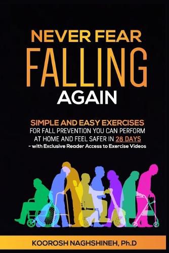 Cover image for Never Fear Falling Again: Simple and Easy Exercises for Fall Prevention You Can Perform at Home and Feel Safer in 28 Days - with Exclusive Reader Access to Exercise Videos