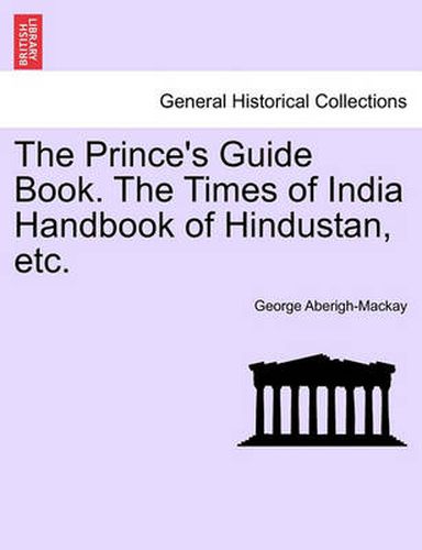 The Prince's Guide Book. the Times of India Handbook of Hindustan, Etc.