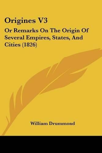 Cover image for Origines V3: Or Remarks on the Origin of Several Empires, States, and Cities (1826)