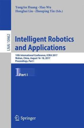 Cover image for Intelligent Robotics and Applications: 10th International Conference, ICIRA 2017, Wuhan, China, August 16-18, 2017, Proceedings, Part I