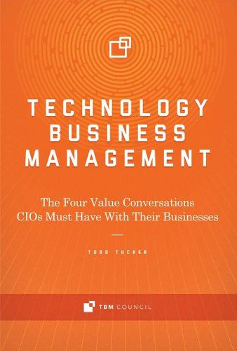 Cover image for Technology Business Management: The Four Value Conversations CIOs Must Have With Their Businesses