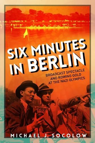 Cover image for Six Minutes in Berlin: Broadcast Spectacle and Rowing Gold at the Nazi Olympics