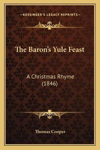 Cover image for The Baron's Yule Feast: A Christmas Rhyme (1846)