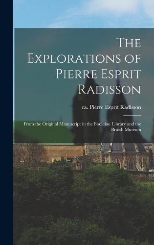 Cover image for The Explorations of Pierre Esprit Radisson: From the Original Manuscript in the Bodleian Library and the British Museum