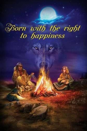 Cover image for Born With The Right To Happiness: The novel about true forces behind life, love, and happiness