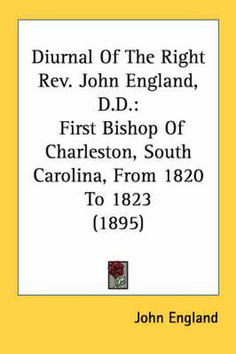 Diurnal of the Right REV. John England, D.D.: First Bishop of Charleston, South Carolina, from 1820 to 1823 (1895)