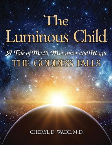 Cover image for The Luminous Child: A Tale of Myth, Metaphor and Magic: The Goddess Falls