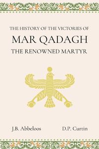 Cover image for The History of the Victories of Mar Qadagh the Renowned Martyr