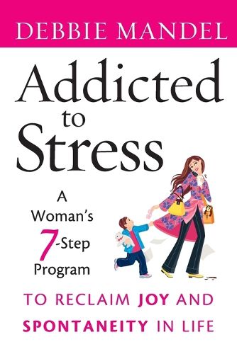 Cover image for Addicted to Stress: A Woman's 7 Step Program to Reclaim Joy and Spontaneity in Life