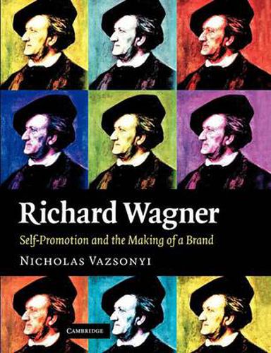 Cover image for Richard Wagner: Self-Promotion and the Making of a Brand