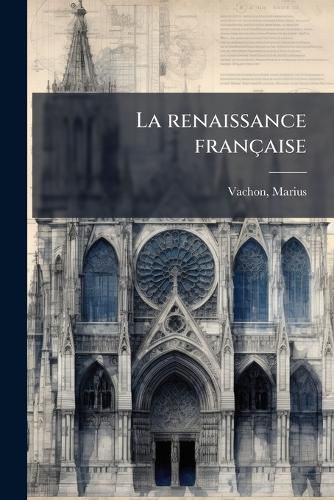 Cover image for La Renaissance Fran Aise: L'Architecture Nationale, Les Grands Ma Tres Ma Ons /CPR Face de H. Daumet