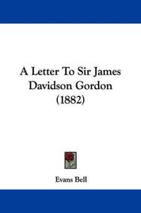 Cover image for A Letter to Sir James Davidson Gordon (1882)