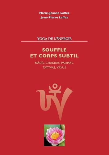 Souffle et corps subtil: Nadis, chakras, padmas, tattvas, vayus