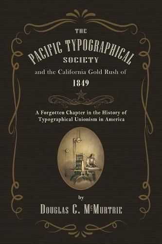 The Pacific Typographical Society and the California Gold Rush of 1849: A Forgotten Chapter in the History of Typographical Unionism in America