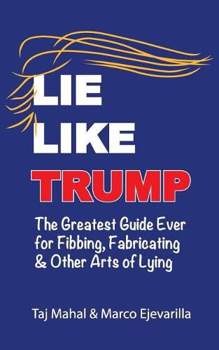 Cover image for Lie Like Trump: The Greatest Guide Ever for Fibbing, Fabricating & other Arts of Lying