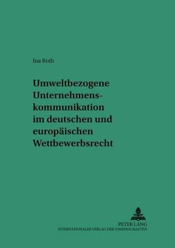 Umweltbezogene Unternehmenskommunikation Im Deutschen Und Europaeischen Wettbewerbsrecht