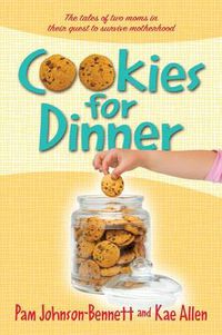 Cover image for Cookies for Dinner: The Tales of Two Moms in Their Quest to Survive Motherhood