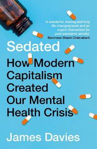 Cover image for Sedated: How Modern Capitalism Created our Mental Health Crisis