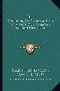 Cover image for The Doctrine of Eternal Hell Torments Overthrown: In Three Parts (1833)