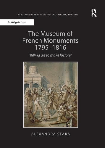 Cover image for The Museum of French Monuments 1795-1816: 'Killing art to make history