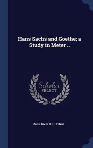 Cover image for Hans Sachs and Goethe; A Study in Meter ..