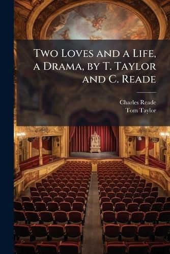 Cover image for Two Loves and a Life, a Drama, by T. Taylor and C. Reade