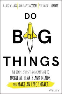 Cover image for Do Big Things: The Simple Steps Teams Can Take to Mobilize Hearts and Minds, and Make an Epic Impact