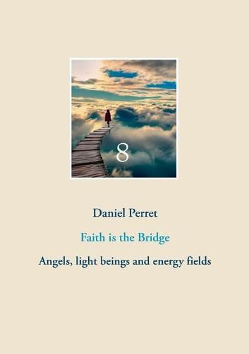 Cover image for Faith is the Bridge: Angels, light beings and energy fields