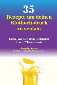 Cover image for 35 Rezepte um deinen Bluthoch-druck zu senken: Siehe, wie sich dein Blutdruck in nur 7 Tagen senkt