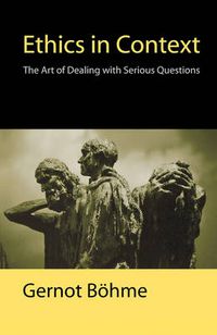 Cover image for Ethics in Context: The Art of Dealing with Serious Questions