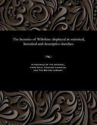 Cover image for The Beauties of Wiltshire: Displayed in Statistical, Historical and Descriptive Sketches: