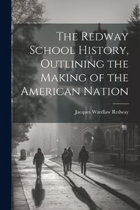 Cover image for The Redway School History, Outlining the Making of the American Nation