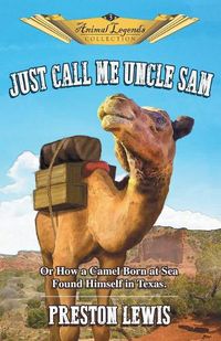 Cover image for Just Call Me Uncle Sam: Or How a Camel Born at Sea Found Himself in Texas